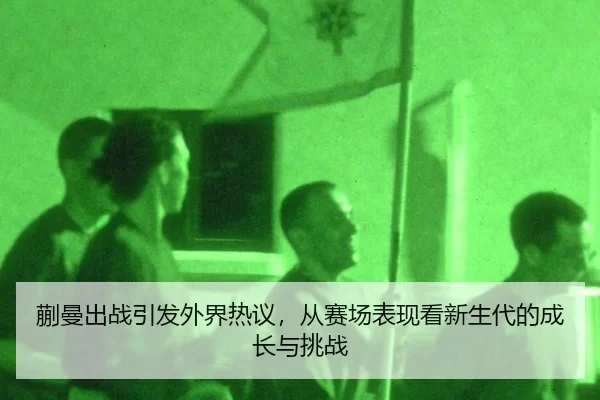 蒯曼出战引发外界热议，从赛场表现看新生代的成长与挑战